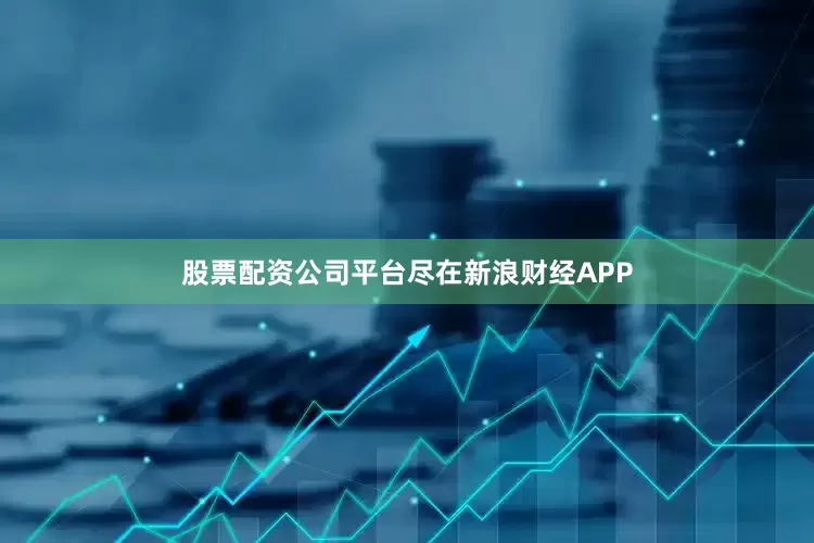 股票配资公司平台尽在新浪财经APP
