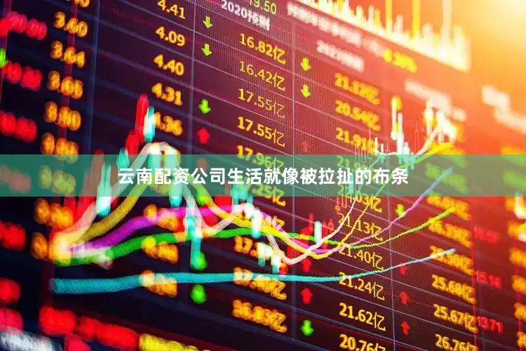 云南配资公司生活就像被拉扯的布条